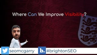 seomcgarry #brightonSEO
Where Can We Improve Visibility?
 