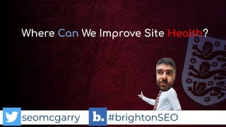 seomcgarry #brightonSEO
Where Can We Improve Site Health?
 