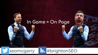 seomcgarry #brightonSEO
In Game = On Page
 