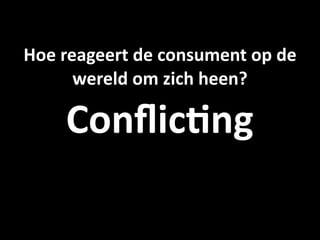 Hoe reageert de consument op de 
      wereld om zich heen?

    Conﬂic9ng
 