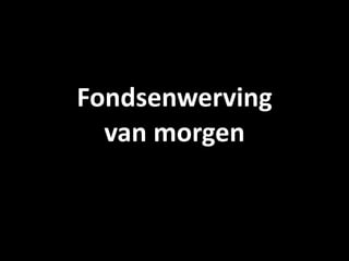 Fondsenwerving 
  van morgen
 