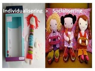 Individualisering  >    Socialisering 
 