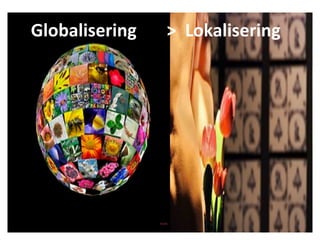 Globalisering       >  Lokalisering
 