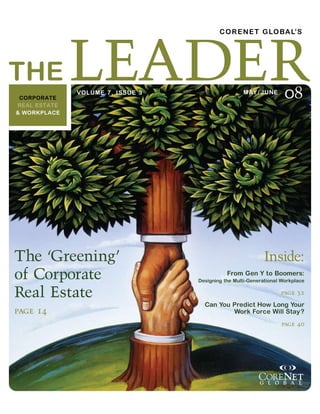 CORPORATE
REAL ESTATE
& WORKPLACE
The ‘Greening’
of Corporate
Real Estate
page 14
Inside:
From Gen Y to Boomers:
Designing the Multi-Generational Workplace
page 32
Can You Predict How Long Your
Work Force Will Stay?
page 40
MAY / JUNE
08VOLUME 7, ISSUE 3
 