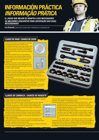 LLAVES DE VASO / CHAVES DE CAIXA
Las llaves de vaso pueden ser hexagonales (de seis lados) o
bi-hexagonales (de doce lados). Las llaves de vaso
bi-hexagonales proporcionan mejor acceso cuando la tuerca
se encuentra en una posición angular difícil de alcanzar. La
llave de vaso hexagonal, aunque posee una accesibilidad
angular reducida, suele ser capaz de resistir en los trabajos
más duros.
Las llaves de vaso Maxi Drive son los más eficientes y
ofrecen protección tanto al elemento sujetador como a la
pared del casquillo al eliminar la fuerza de roscado de los
extremos de la tuerca, que son los que pueden sufrir
mayores daños.
Las llaves de vaso tienen un largo estándar, lo cual sirve
para la mayor parte de los usos de carácter general y para
un roscado en profundidad, ideales para ajustar una tuerca
en varillas roscadas más largas.
As chaves de caixa estão disponíveis no formato hexagonal (6 pontas) ou bihexagonal
(12 pontas). A chave de caixa bihexagonal proporciona um maior acesso quando a porca
está numa posição difícil de alcançar. A chave de caixa hexagonal, embora com
acessibilidade angular reduzida, tem tendência para ser mais capaz de aguentar uma
utilização intensa.
As chaves de caixa de perfil Maxi Drive são os mais eficazes e oferecem protecção tanto
para o fixador como para a parede do encaixe devido a conduzirem a força motriz para
longe dos cantos extremos da porca onde está o maior risco de danos.
As chaves de caixa estão disponíveis no comprimento standard, para a maior parte dos
usos de fins gerais e utilização profunda, o que os torna muito úteis se necessitar de
apertar uma porca em pernos roscados mais compridos.
LLAVES DE CARRACA / CHAVES DE ROQUETE
La fuerza de giro sobre la llave de vaso, la ejerce la manilla a través de un engranaje
cuadrado existente en el extremo de la llave de vaso.
El tamaño de esta cavidad varía según el tamaño de la llave de vaso, engranaje
cuadrado de 1/4” 3/8” o 1/2”. Existen conjuntos de llaves específicos para
cada tamaño de engranaje, así como conjuntos de llaves combinados para
engranajes de distinto tamaño, que le permitirán trabajar con elementos de
ajuste de entre 4 mm y 32 mm.
Las llaves de carraca Stanley MicroTough ofrecen el mejor funcionamiento y
le permiten acceder a las piezas de ajuste en zonas de acceso restringido.
Su cabeza en forma de pera es entre un 20% y un 30% más pequeña que las
de las llaves de trinquete estándar y su fino mecanismo dentado ofrece un
ángulo de engranaje de 5°.
Si debe trabajar normalmente en zonas con un acceso extremadamente malo
debe utilizar la llave de carraca de cabeza indicadora, cuya cabeza puede moverse
libremente o bloquearse en 5 posiciones distintas.
Si trabaja con las manos sucias de aceite, es importante que el mango de la llave lleve
un dispositivo rápido de desenganche de la llave de vaso.
A força de rotação na chave de caixa provém do cabo de transmissão através de uma
reentrância recta moldada na extremidade do encaixe.
O tamanho da reentrância varia dependendo do tamanho da chave de caixa - parafuso
de cabeça quadrada de 1/4'', 3/8'' ou 1/2''. Estão disponíveis conjuntos
específicos para cada tamanho do parafuso, juntamente com conjuntos que
combinam tamanhos de parafuso, o que lhe permite levar a cabo trabalhos
de fixação desde os 4 mm até aos 32 mm.
Os roquetes MicroTough da Stanley oferecem o funcionamento mais suave
e permitem o acesso a fixadores localizados em áreas restritas. A cabeça
em forma de pêra é 20% - 30% menor que as cabeças de roquete standard
e o aprimorado mecanismo dentado oferece um ângulo de engrenagem
de 5°.
Se o seu trabalho requer com regularidade que opere em áreas de acesso
extremamente pobre deve considerar o roquete de cabeça amovível, a qual permite que
a cabeça fique a correr livremente ou permaneça fechada em 5 diferentes posições.
Ao trabalhar com as mãos gordurosas é importante que o cabo do roquete incorpore a
possibilidade de libertação rápida da chave de caixa.
Luis Redondo, obrero de la construcción / trabalhador da construção civil
INFORMACIÓNPRÁCTICA
INFORMAÇÃOPRÁTICA
EL JUEGO QUE MEJOR SE ADAPTA A SUS NECESIDADES
OS MELHORES CONJUNTOS PARA SATISFAÇÃO DAS SUAS
NECESSIDADES
 