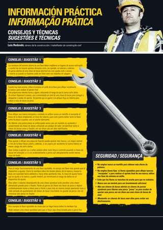 CONSEJO / SUGESTÃO  1
Las mordazas del extremo abierto de una llave deben emplearse en lugares de acceso restringido
o cuando han de hacerse aprietes alineados como, por ejemplo, en tuberías y cañerías.
As garras abertas de uma chave de bocas destinam-se a ser usadas onde o acesso
é restrito ou quando os fixadores estão em linha como nos trabalhos de tubagem.
CONSEJO / SUGESTÃO  2
Cuando hay buen acceso, utilice el extremo en anillo de la llave para aflojar inicialmente
la tuerca y para realizar el apriete final.
Esto proporciona máxima fuerza y agarre, reduciendo el riesgo de que la tuerca sufra daños.
Se estiver disponível o acesso, use a extremidade em anel de uma chave de bocas para começar a
desapertar e acabar de apertar. Tal permite que se agarre e se aplique força ao máximo para
reduzir o risco de danos na porca.
CONSEJO / SUGESTÃO  3
Para aflojar una tuerca encajada u oxidada no utilice nunca un martillo ni aumente el
brazo de la llave empleando un trozo de tubería, pues esto podría dañar tanto la llave
como la pieza a ajustar; use un aceite lubricante.
Ao libertar uma porca presa ou enferrujada nunca use um martelo ou aumente o
comprimento da chave de bocas utilizando um pedaço de tubo; irá danificar tanto a
chave de bocas como o fixador, em vez disso use um óleo lubrificante.
CONSEJO / SUGESTÃO  4
Para ajustar o aflojar una pieza de fijación puede ejercer más fuerza y un mayor control
si tira de la llave hacia usted y, además, si se cayera por accidente la tuerca habría un
menor riesgo de sufrir daños.
Quer esteja a apertar ou a soltar poderá obter mais força e controlo puxando a chave de
bocas em direcção a si e se acidentalmente a porca sair abruptamente existe menos
risco de lesão.
CONSEJO / SUGESTÃO  5
Para el mejor funcionamiento de una llave ajustable, no escoja una llave más grande que el
dispositivo a ajustar. Cierre la mordaza sobre los bordes planos de la tuerca y mueva la
llave con suavidad hacia adelante y hacia atrás apretando más, la rosca de ajuste hasta
que se ajuste a la tuerca y quede inmóvil; así minimizará el riesgo de daños en el
dispositivo de ajuste.
Para obter o máximo desempenho de uma chave ajustável evite escolher uma chave
demasiado grande para o fixador. Feche as garras da chave nas faces da porca e depois
cuidadosamente mova a chave para a frente e para trás ao mesmo tempo apertando mais a
roda estriada de ajustamento até deixar de haver movimento no ajustar da porca; isto irá
minimizar dos danos no fixador.
CONSEJO / SUGESTÃO  6
Gire siempre la llave ajustable de modo que se haga fuerza sobre la mordaza fija.
Rode sempre uma chave ajustável para que a força seja direccionada para a garra fixa.
•	 No emplee nunca un martillo para obtener más efecto de
palanca.
•	 No emplee llaves fijas  ni llaves ajustables para aflojar tuercas
“encajadas” o para realizar el apriete final de una tuerca; utilice
una llave de extremo en anillo.
•	 Evite que las llaves se manchen de aceite para que no resbalen.
•	 Nunca use um martelo para um levantamento adicional.
•	 Não use chaves de bocas abertas ou chaves de porcas
ajustáveis para libertar uma porca “presa” ou para acabar de
apertar uma porca; em vez disso use uma chave de bocas de
anel.
•	 Mantenha as chaves de boca sem óleo para evitar um
deslizamento.
SEGURIDAD / SEGURANÇA
Luis Redondo, obrero de la construcción / trabalhador da construção civil
INFORMACIÓNPRÁCTICA
INFORMAÇÃOPRÁTICA
CONSEJOS Y TÉCNICAS
SUGESTÕES E TÉCNICAS
 