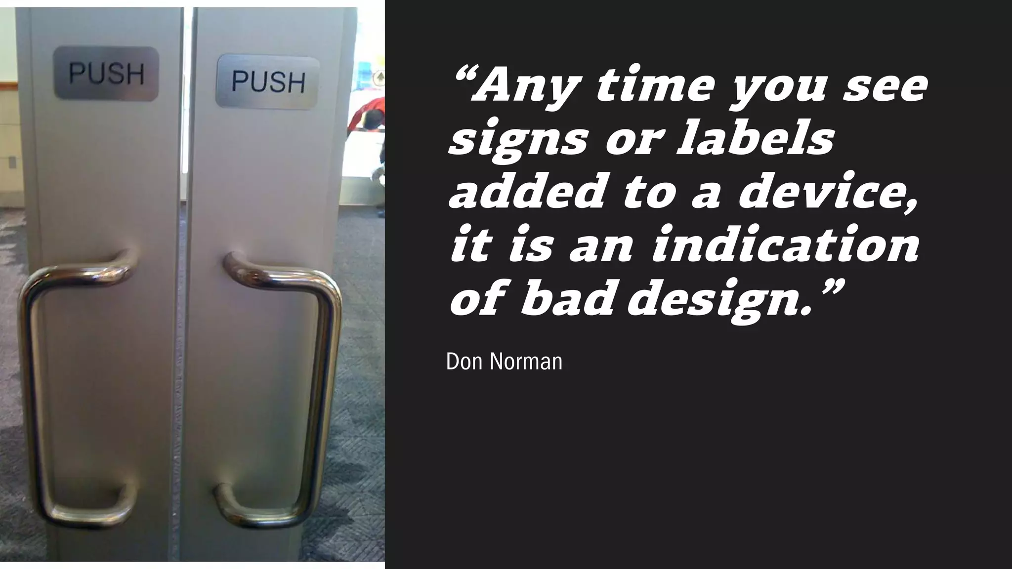 “Any time you see
signs or labels
added to a device,
it is an indication
of bad design.”
Don Norman
 