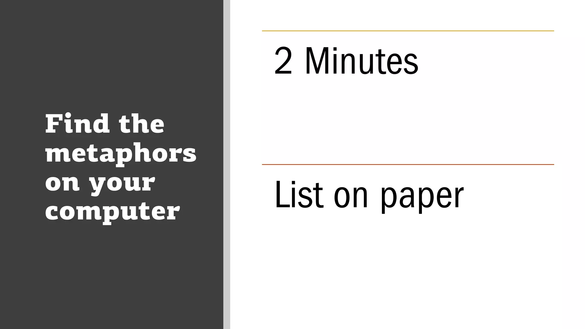 Find the
metaphors
on your
computer
2 Minutes
List on paper
 