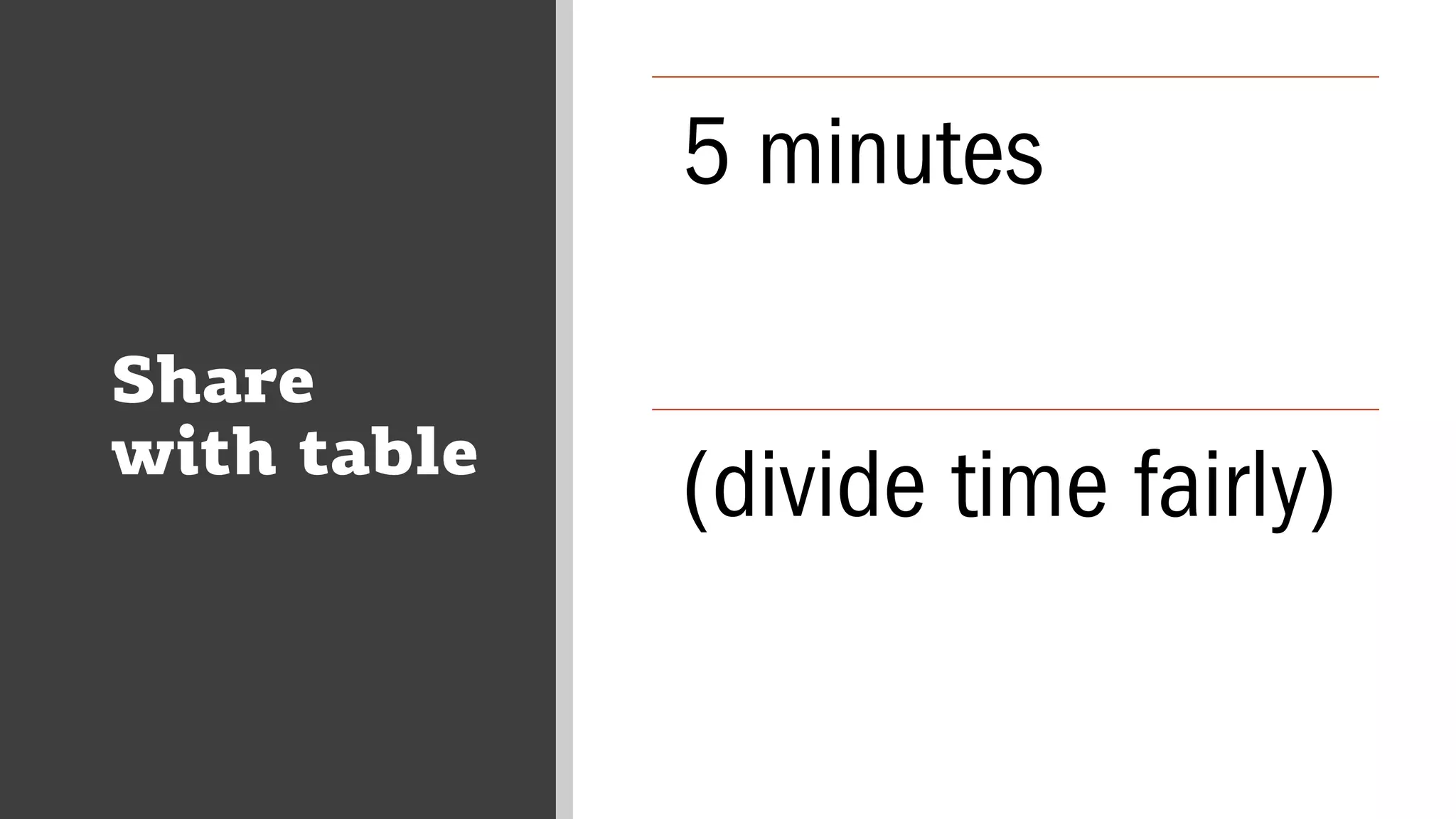 Share
with table
5 minutes
(divide time fairly)
 
