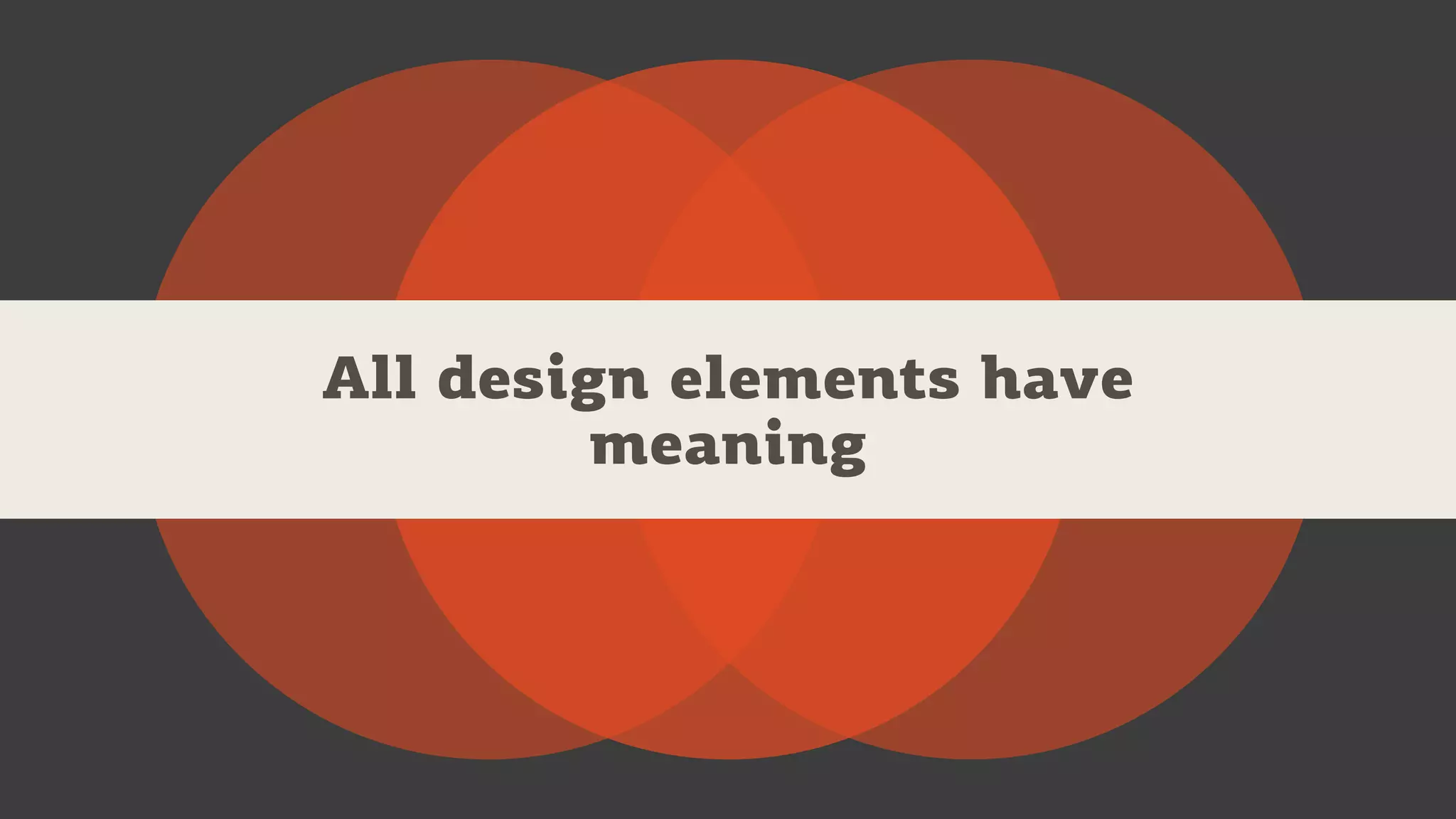 All design elements have
meaning
 
