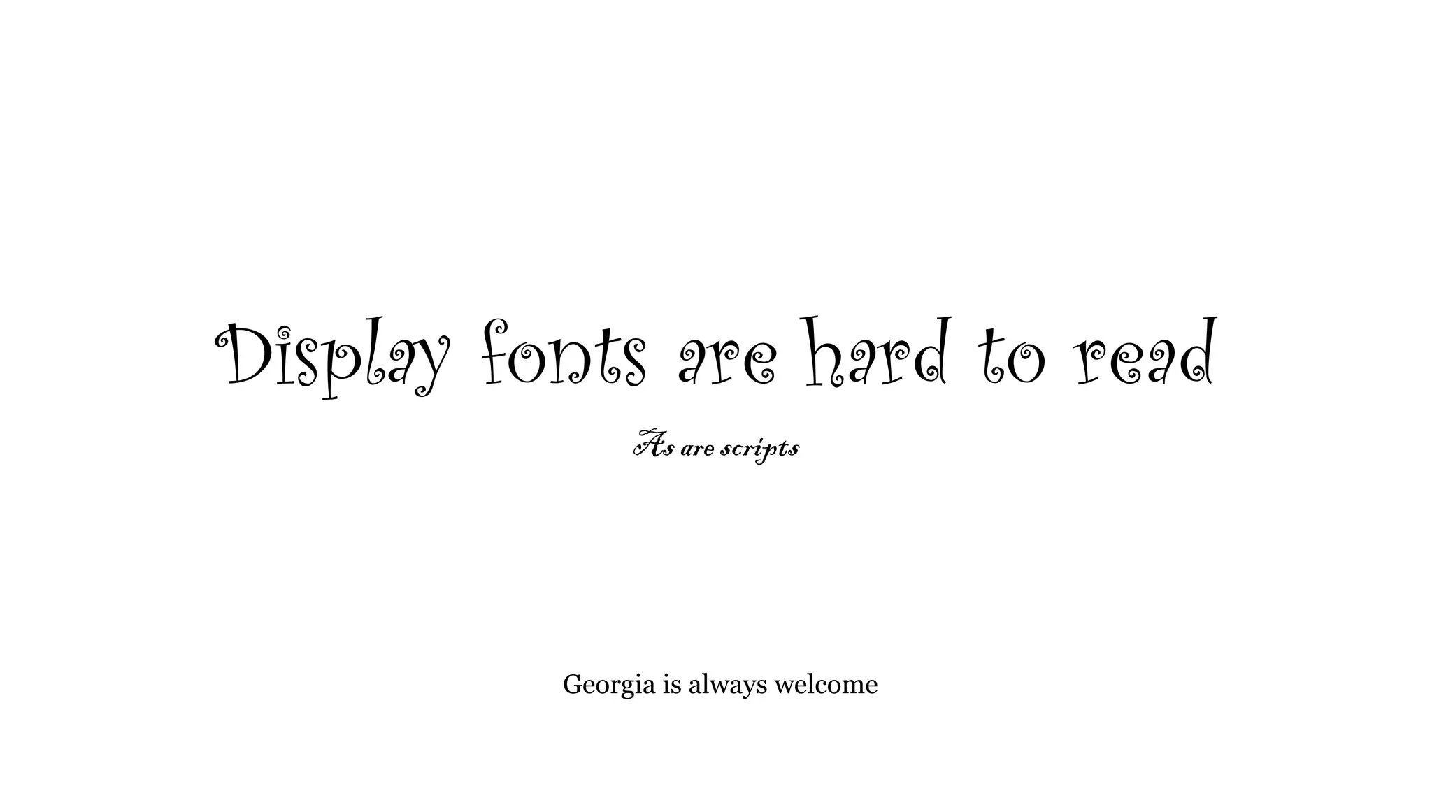 Georgia is always welcome
Display fonts are hard to read
As are scripts
 