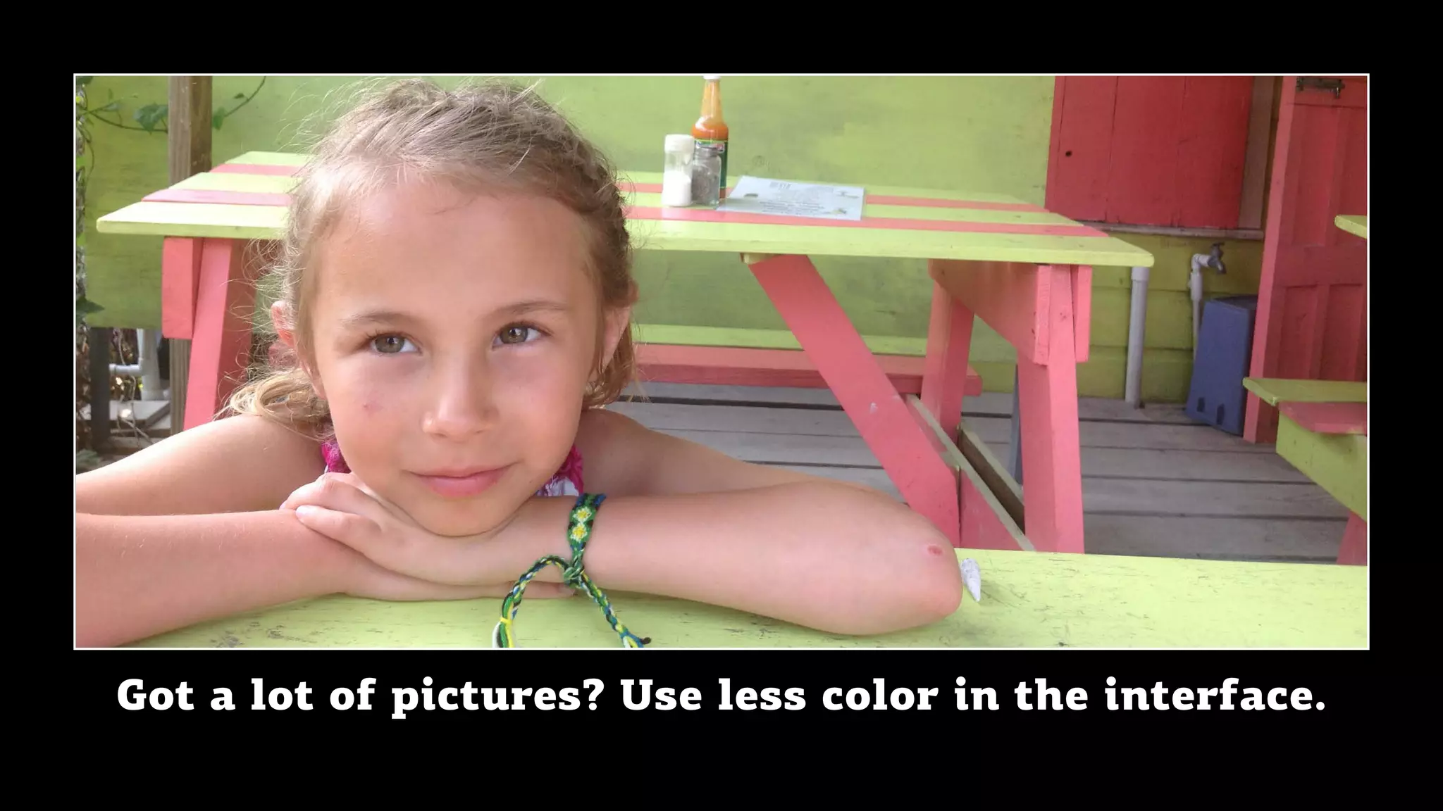 Got a lot of pictures? Use less color in the interface.
 