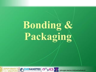 giuseppe.maruccio@unisalento.it
Bonding &
Packaging
 