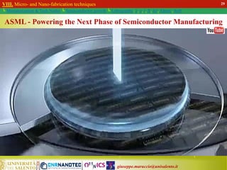 giuseppe.maruccio@unisalento.it
VIII. Micro- and Nano-fabrication techniques
└ Miniaturization & Tech.Nodes └ Semiconductor growth └ Lithography: λ, e, i, X, h/i, Altern., Soft
ASML - Powering the Next Phase of Semiconductor Manufacturing
29
 