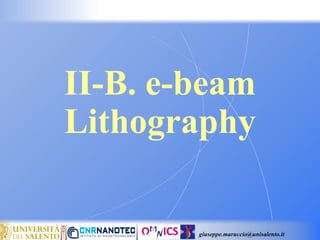 giuseppe.maruccio@unisalento.it
II-B. e-beam
Lithography
 