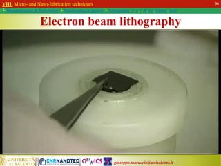 giuseppe.maruccio@unisalento.it
VIII. Micro- and Nano-fabrication techniques
└ Miniaturization & Tech.Nodes └ Semiconductor growth └ Lithography: λ, e, i, X, h/i, Altern., Soft
36
Electron beam lithography
 