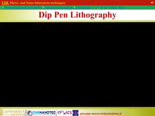 giuseppe.maruccio@unisalento.it
VIII. Micro- and Nano-fabrication techniques
└ Miniaturization & Tech.Nodes └ Semiconductor growth └ Lithography: λ, e, i, X, h/i, Altern., Soft
Dip Pen Lithography
65
 