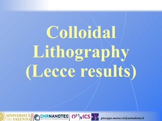 giuseppe.maruccio@unisalento.it
Colloidal
Lithography
(Lecce results)
 