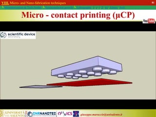 giuseppe.maruccio@unisalento.it
VIII. Micro- and Nano-fabrication techniques
└ Miniaturization & Tech.Nodes └ Semiconductor growth └ Lithography: λ, e, i, X, h/i, Altern., Soft
Micro - contact printing (μCP)
81
 