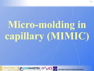 giuseppe.maruccio@unisalento.it
Micro-molding in
capillary (MIMIC)
92
 