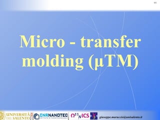 giuseppe.maruccio@unisalento.it
Micro - transfer
molding (μTM)
95
 