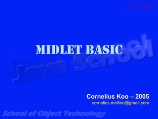 MIDlet Basic


       Cornelius Koo – 2005
        cornelius.mellino@gmail.com
 