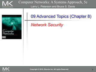 1
Computer Networks: A Systems Approach, 5e
Larry L. Peterson and Bruce S. Davie
09 Advanced Topics (Chapter 8)
Network Security
Copyright © 2010, Elsevier Inc. All rights Reserved
 