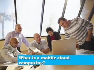 | Page 2
What is a mobile cloud
What is a mobile cloud
computing?
computing?
 