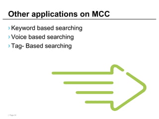 | Page 24
Other applications on MCC
› Keyword based searching
› Voice based searching
› Tag- Based searching
 