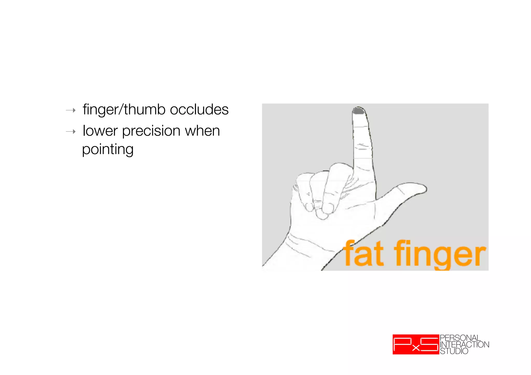 ➝  ﬁnger/thumb occludes
➝  lower precision when
   pointing

 