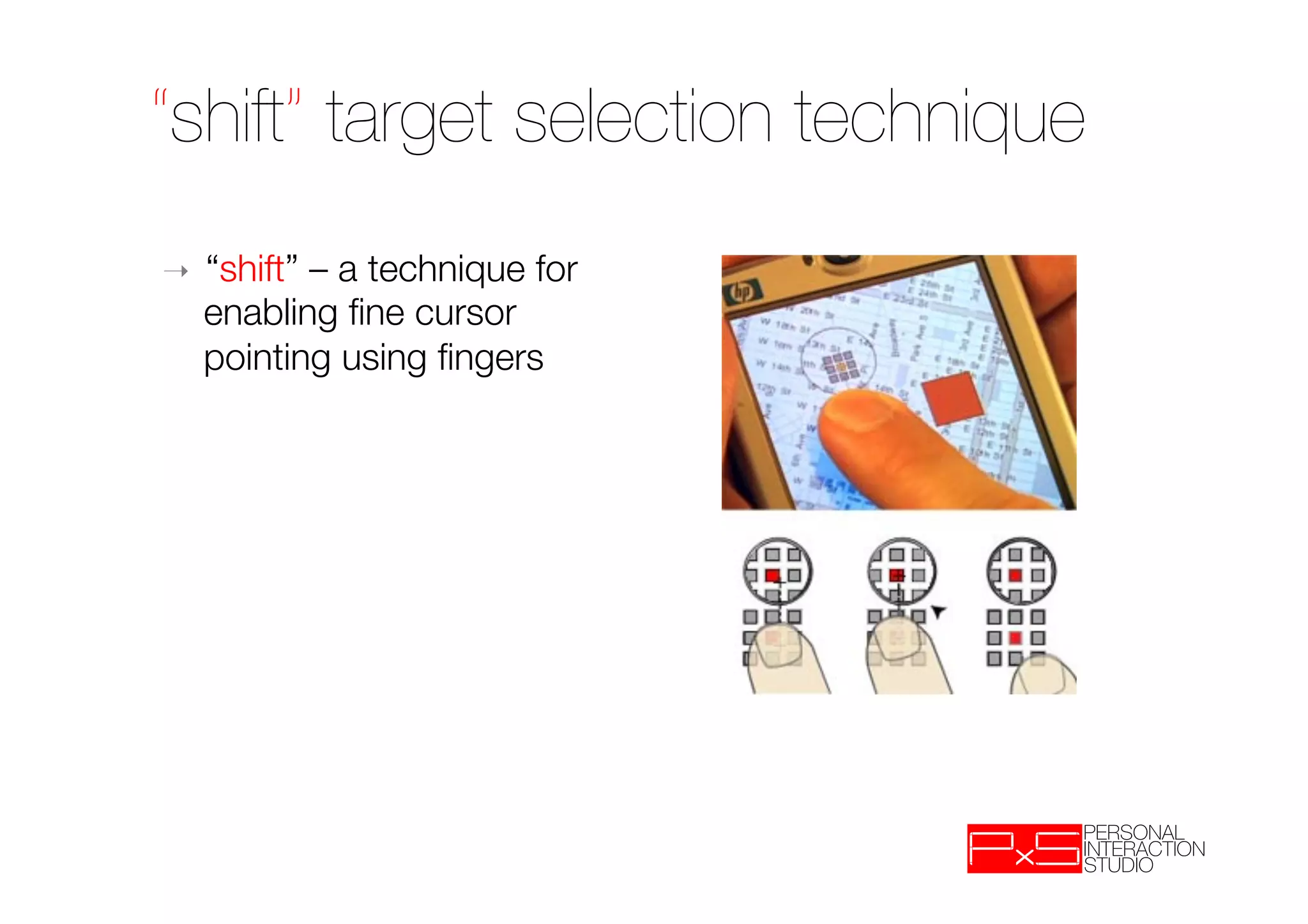 “shift” target selection technique
➝    “shift” – a technique for
     enabling ﬁne cursor
     pointing using ﬁngers
 