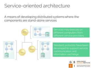 Service-oriented architecture
A means of developing distributed systemswhere the
components are stand-alone services
Services may execute on
different computers from
different service providers
Standard protocols have been
developed to support service
communication and
information exchange
 