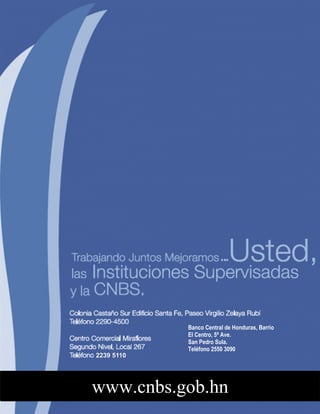26
Banco Central de Honduras, Barrio
El Centro, 5ª Ave.
San Pedro Sula.
Teléfono 2550 3090
www.cnbs.gob.hn
 