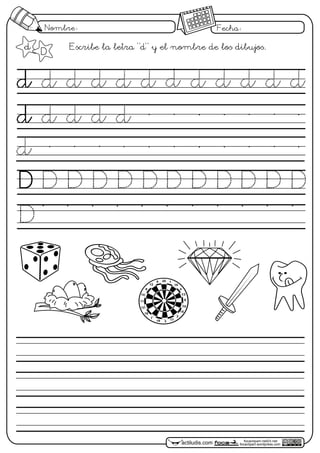 Nombre: Fecha:
focaclipart.net23.net
focaclipart.wordpress.comactiludis.com
d
D
Escribe la letra "d" y el nombre de los dibujos.
d d d d d d d d d d d d
D D D D D D D D D D D D
D
d d d d d
d
actiludis.com
José
M. de la Rosa Sán
chez
1
18
4
13
6
10
15
2
17319
7
16
205
12
9
14
11
12
 