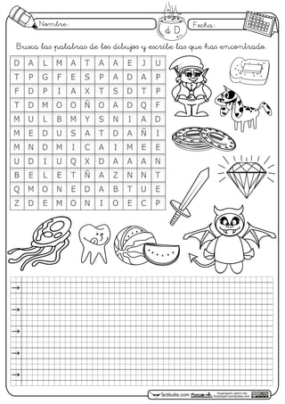 Nombre: Fecha:
focaclipart.net23.net
focaclipart.wordpress.comactiludis.com
Busca las palabras de los dibujos y escríbe las que has encontrado.
Dd
 