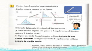Reconoce, dibuja con uso de retículas y modela formas geométricas
(planas y con volumen) en diversas posiciones.
 