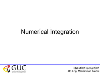 ENEM602 Spring 2007
Dr. Eng. Mohammad Tawfik
Numerical Integration
 