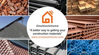 “A better way to getting your
construction materials” 
www.onestockhome.com
 