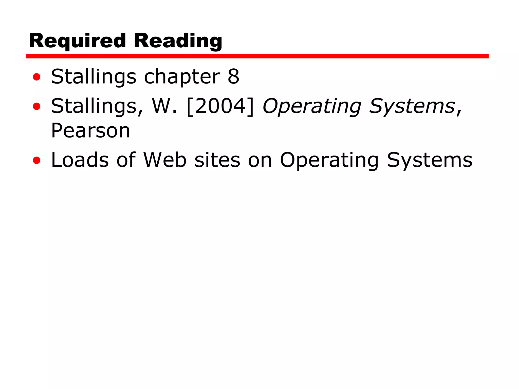 Required Reading Stallings chapter 8 Stallings, W. [2004]  Operating Systems , Pearson Loads of Web sites on Operating Systems 