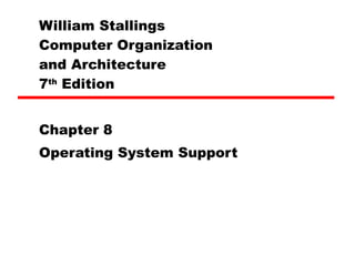 William Stallings  Computer Organization  and Architecture 7 th  Edition Chapter 8 Operating System Support 