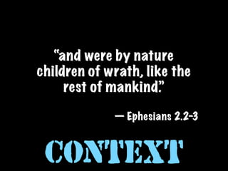 “and were by nature
children of wrath, like the
     rest of mankind.”

             — Ephesians 2.2-3



 Context
 