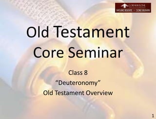 Old Testament
Core Seminar
Class 8
“Deuteronomy”
Old Testament Overview
1
 