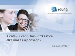 Alcatel-Lucent OmniPCX Office
alkalmazás újdonságok
                            Pálinkás Péter
 