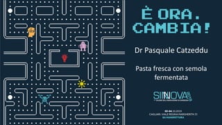 Dr Pasquale Catzeddu
Pasta fresca con semola
fermentata
 
