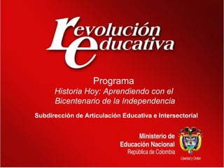 Subdirección de Articulación Educativa e Intersectorial
Programa
Historia Hoy: Aprendiendo con el
Bicentenario de la Independencia
 