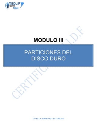INVESTIGADOR DIGITAL FORENSE
MODULO III
PARTICIONES DEL
DISCO DURO
 