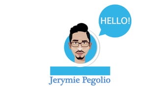 MY NAME IS
HELLO!
Jerymie Pegolio
 