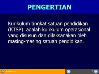 PENGERTIAN Kurikulum tingkat satuan pendidikan (KTSP)  adalah kurikulum operasional  yang disusun dan dilaksanakan oleh masing-masing satuan pendidikan.  