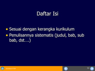 Daftar Isi Sesuai dengan kerangka kurikulum Penulisannya sistematis (judul, bab, sub bab, dst….) 