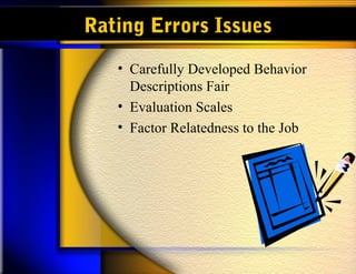Rating Errors Issues
   • Carefully Developed Behavior
     Descriptions Fair
   • Evaluation Scales
   • Factor Relatedness to the Job
 